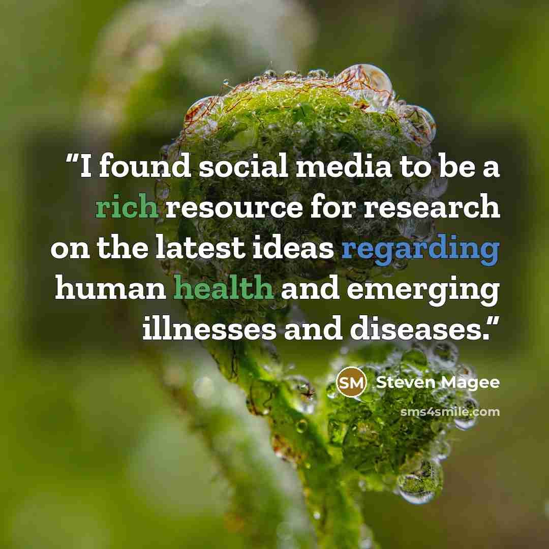“I found social media to be a rich resource for research on the latest ideas regarding human health and emerging illnesses and diseases.” quote by Steven Magee