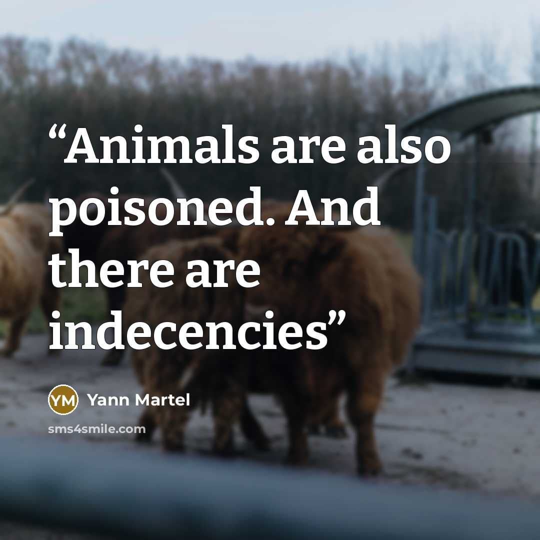 “Animals are also poisoned. And there are indecencies” quote by Yann Martel