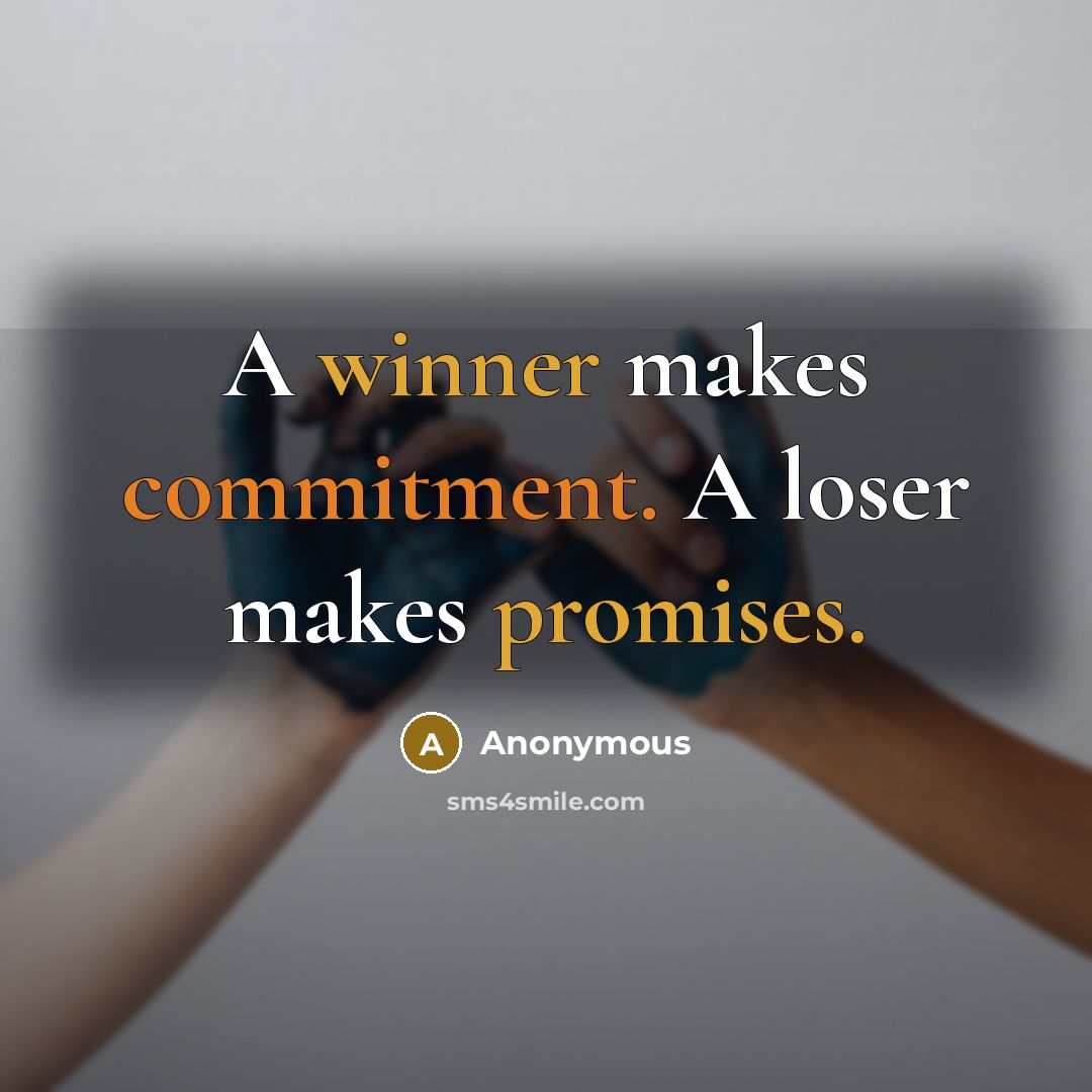 “A winner makes commitment. A loser makes promises.” quote by Anonymous