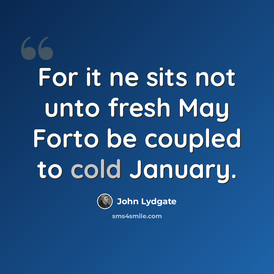 “For it ne sits not unto fresh May Forto be coupled to cold January.” quote by John Lydgate