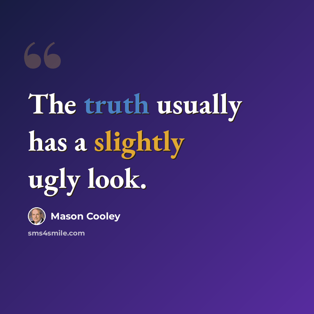 “The truth usually has a slightly ugly look.” quote by Mason Cooley