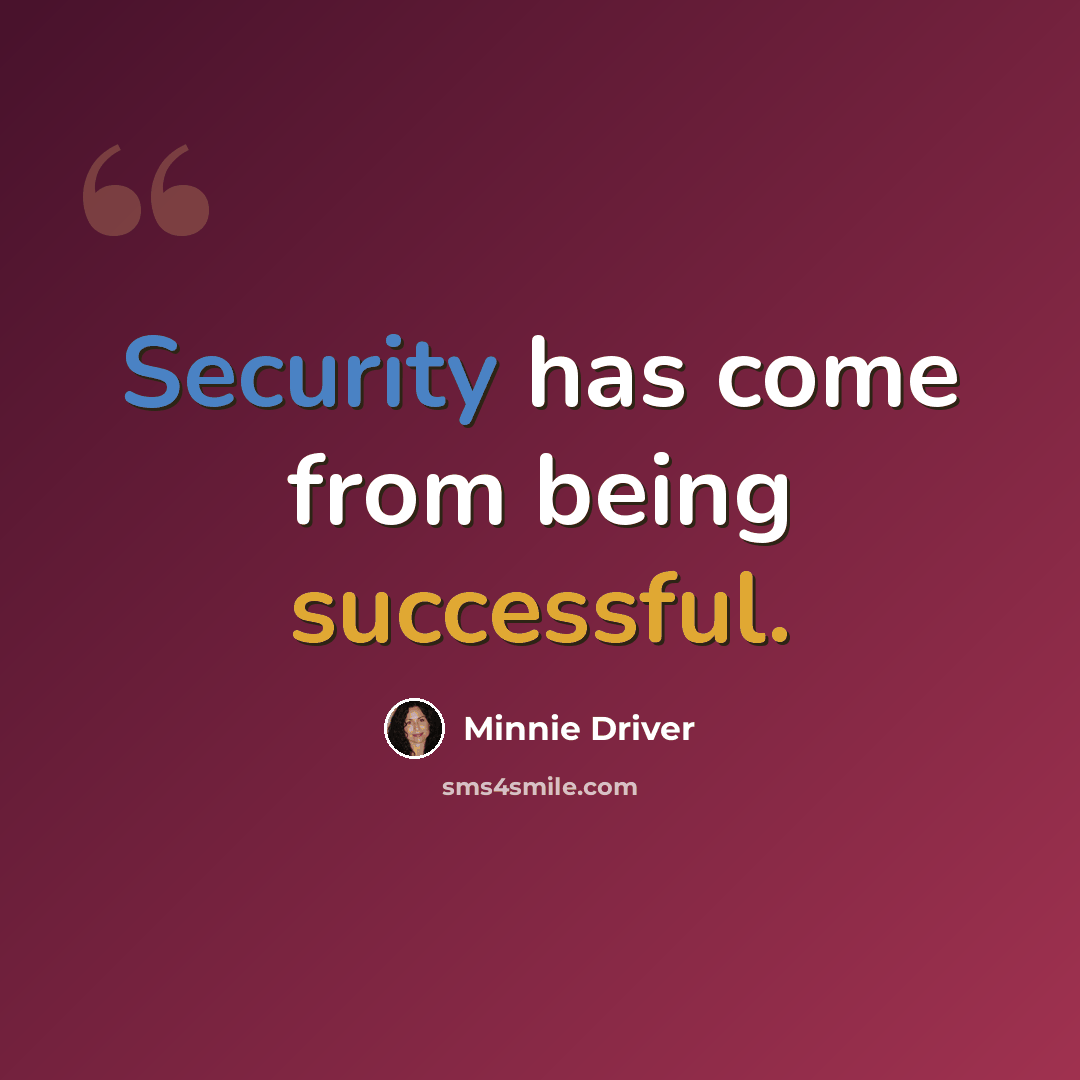 “Security has come from being successful.” quote by Minnie Driver