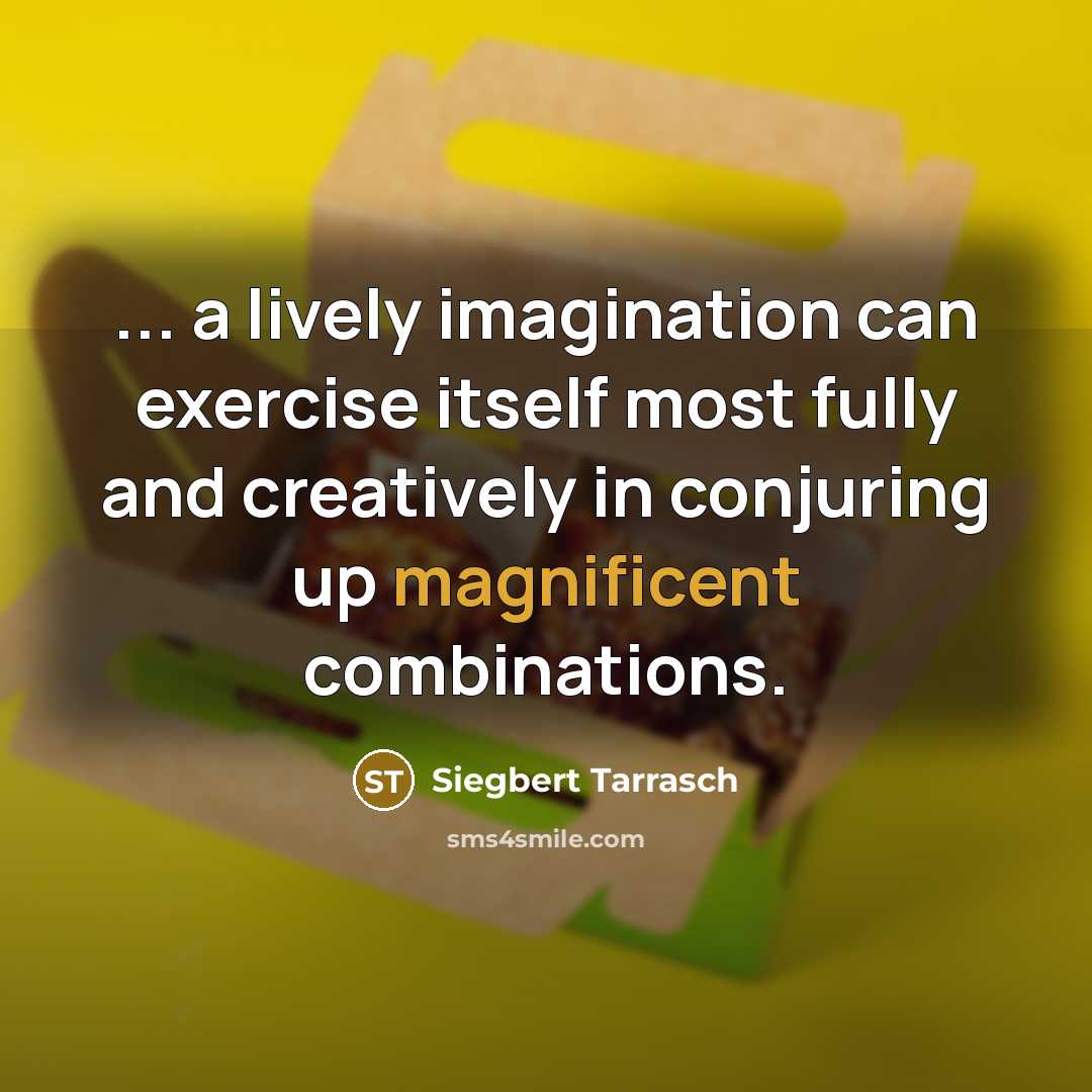 “... a lively imagination can exercise itself most fully and creatively in conjuring up magnificent combinations.” quote by Siegbert Tarrasch