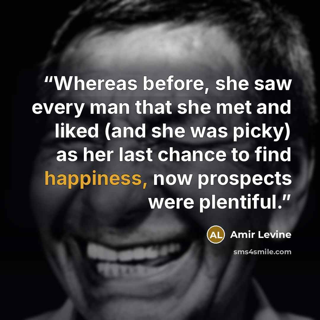 “Whereas before, she saw every man that she met and liked (and she was picky) as her last chance to find happiness, now prospects were plentiful.” quote by Amir Levine