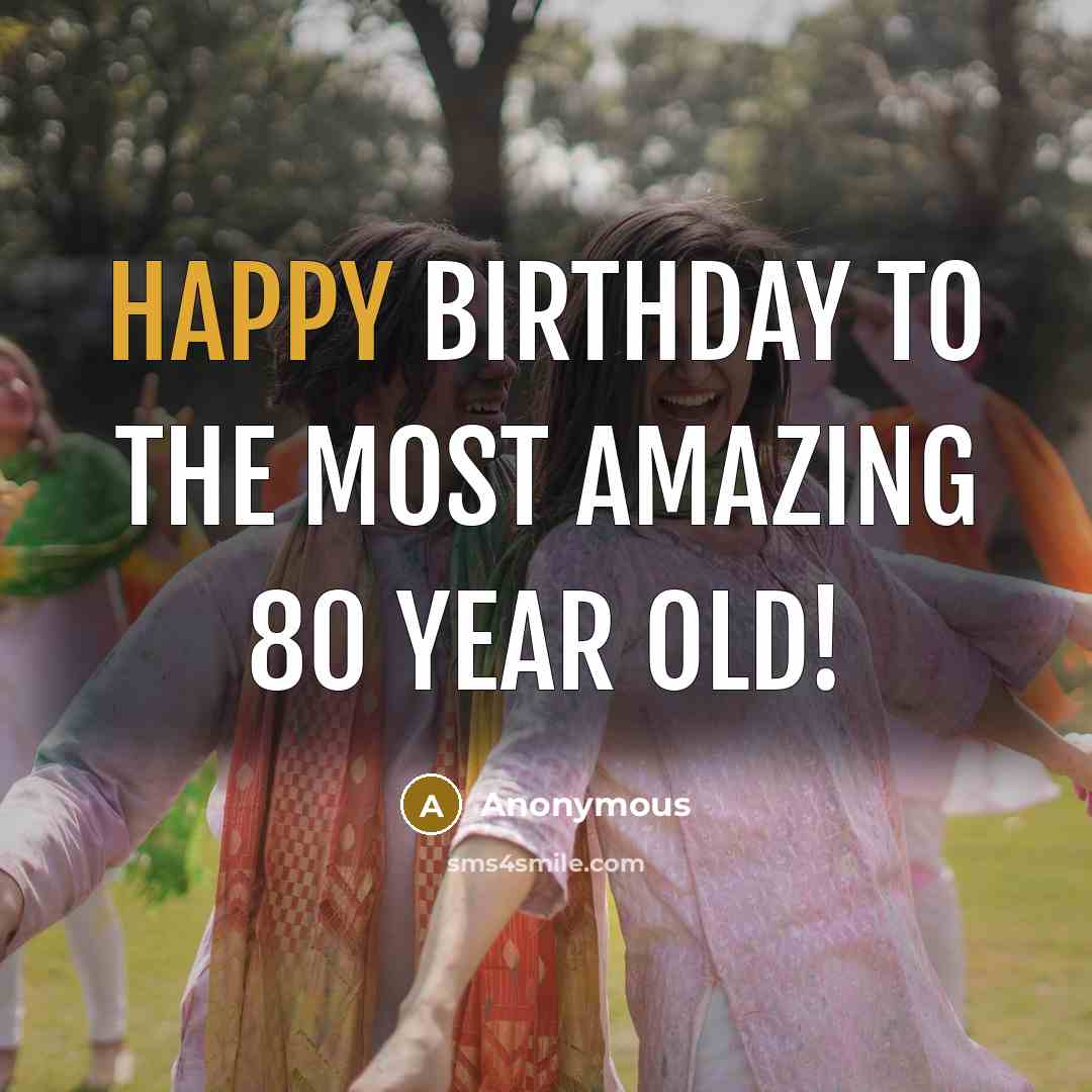 “Happy Birthday to the most amazing 80 year old!” quote by Anonymous