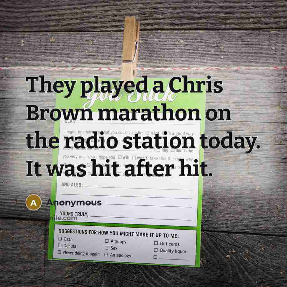 “They played a Chris Brown marathon on the radio station today. It was hit after hit.” quote by Anonymous