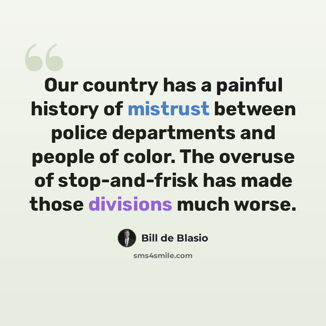“Our country has a painful history of mistrust between police departments and people of color. The overuse of stop-and-frisk has made those divisions much worse.” quote by Bill de Blasio