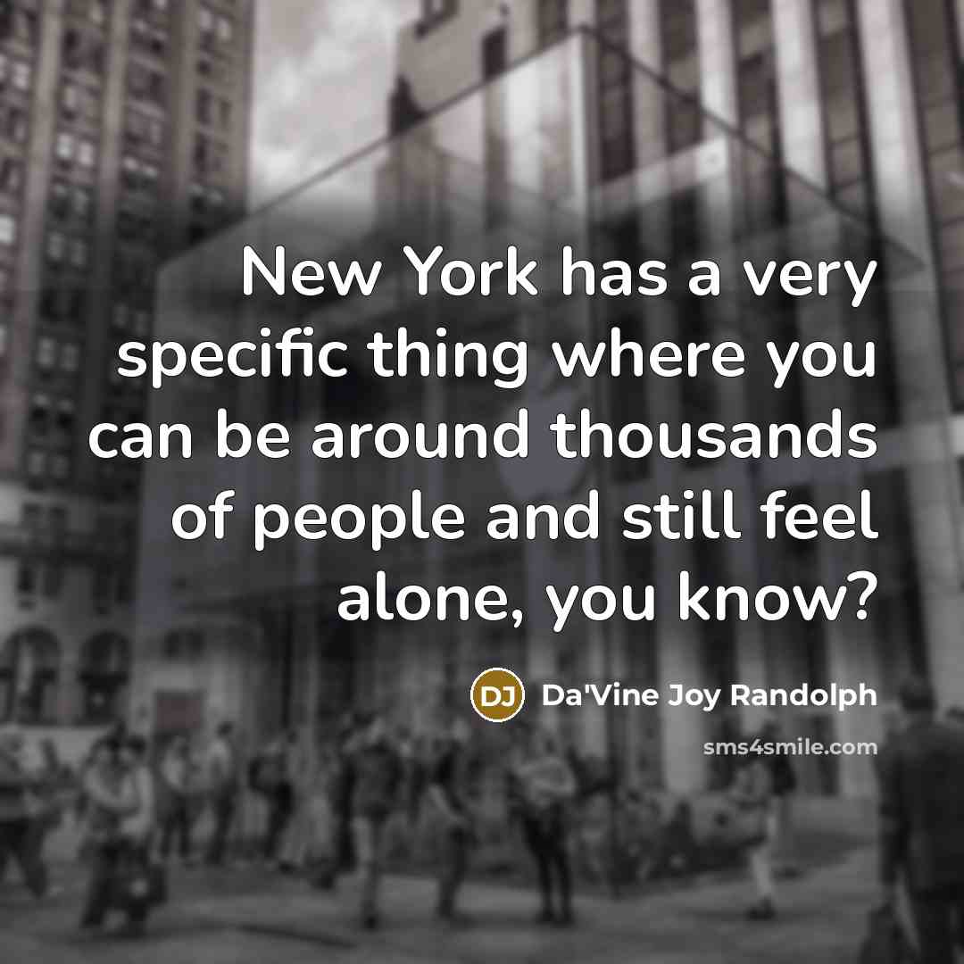 “New York has a very specific thing where you can be around thousands of people and still feel alone, you know?” quote by Da'Vine Joy Randolph