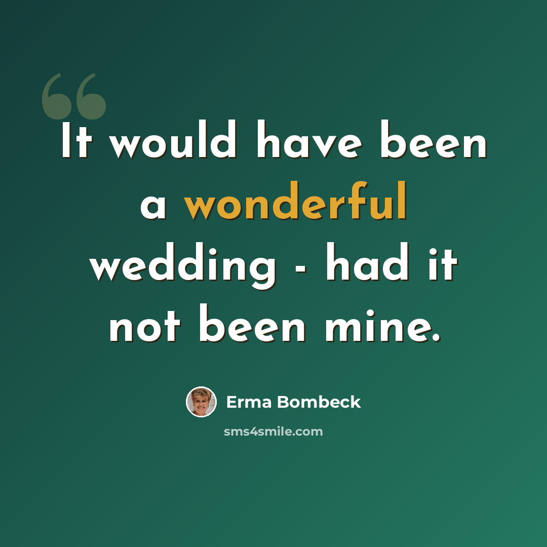 “It would have been a wonderful wedding - had it not been mine.” quote by Erma Bombeck