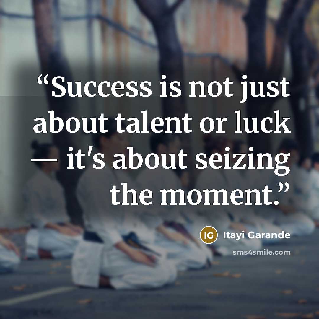 “Success is not just about talent or luck — it's about seizing the moment.” quote by Itayi Garande