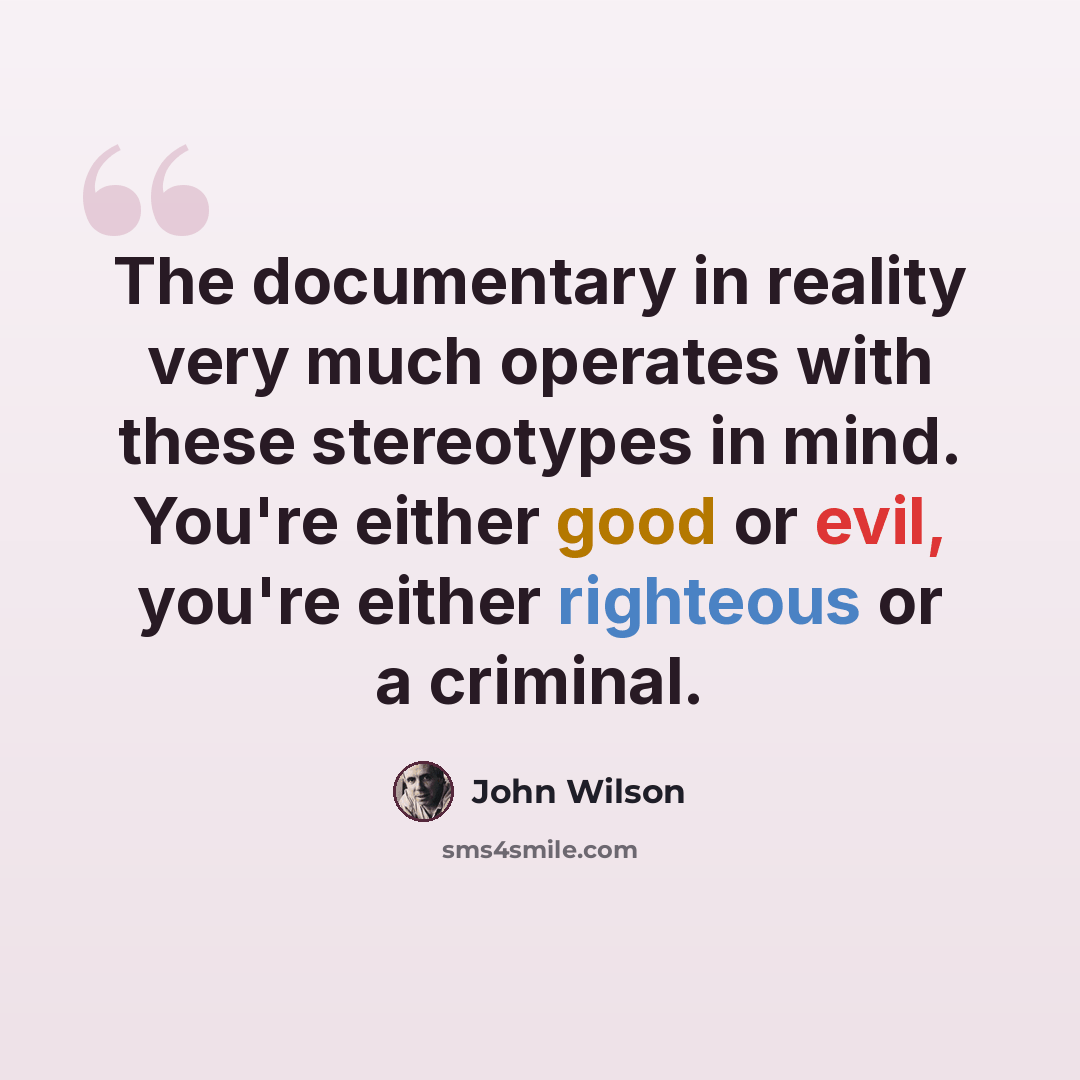 “The documentary in reality very much operates with these stereotypes in mind. You're either good or evil, you're either righteous or a criminal.” quote by John Wilson