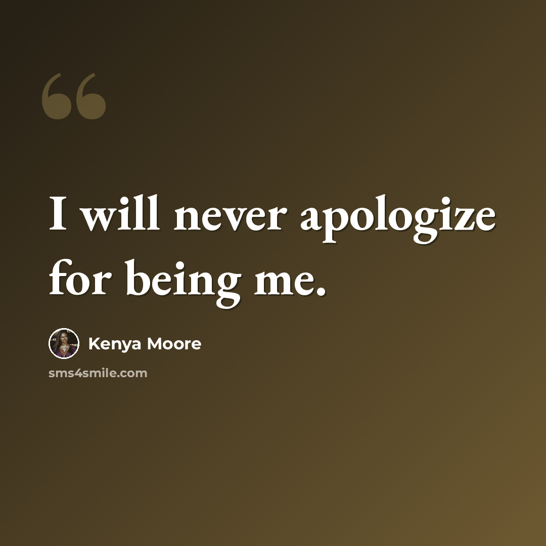 “I will never apologize for being me.” quote by Kenya Moore
