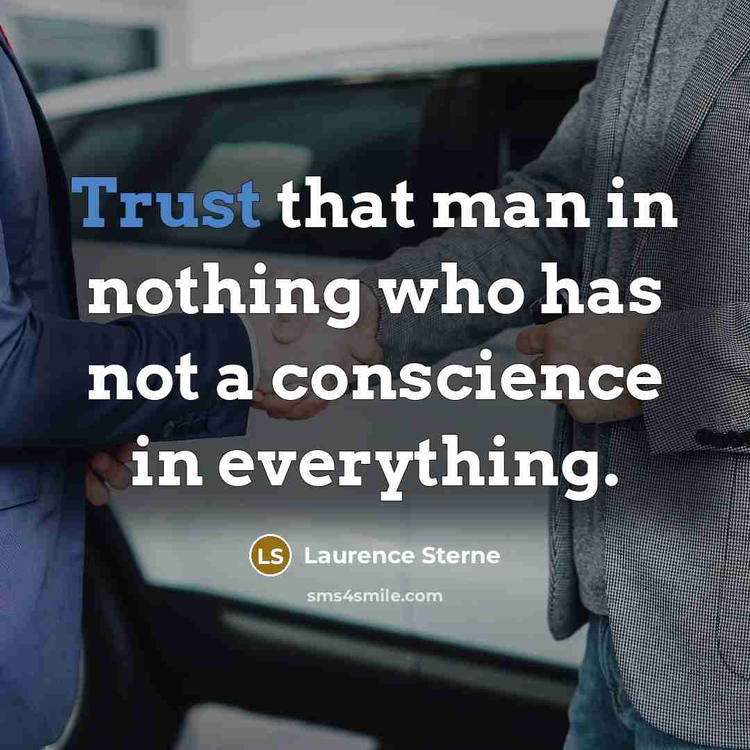 “Trust that man in nothing who has not a conscience in everything.” quote by Laurence Sterne