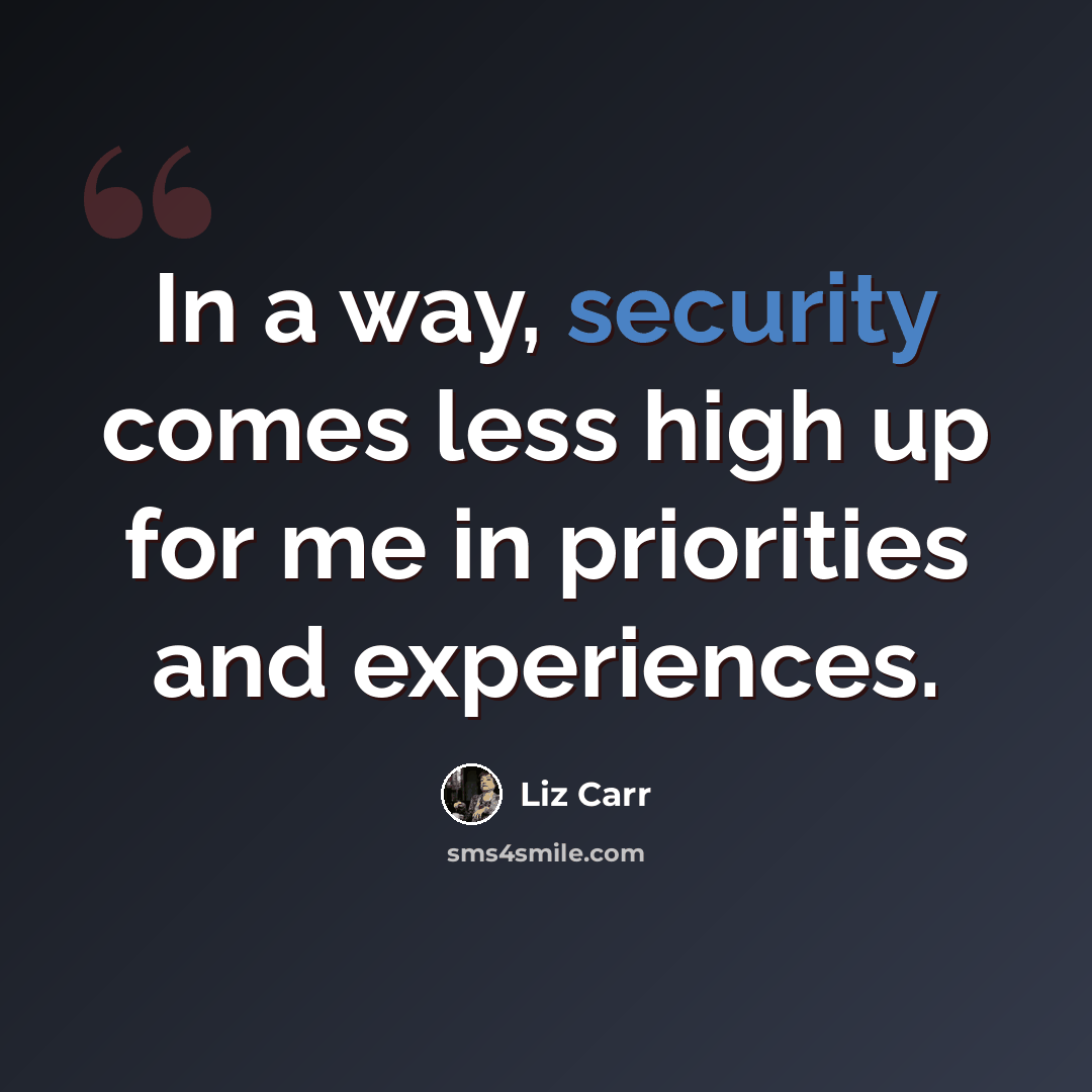“In a way, security comes less high up for me in priorities and experiences.” quote by Liz Carr