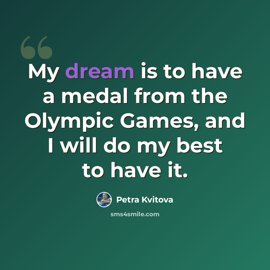 “My dream is to have a medal from the Olympic Games, and I will do my best to have it.” quote by Petra Kvitova