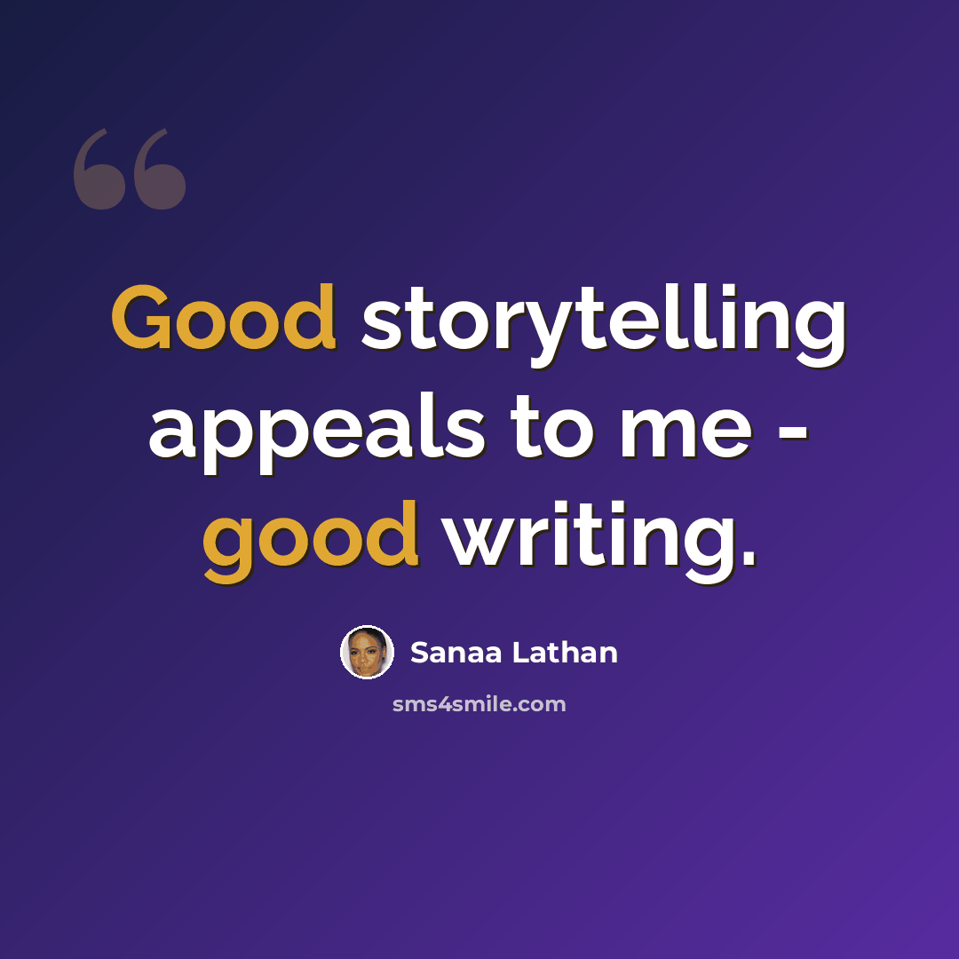 “Good storytelling appeals to me - good writing.” quote by Sanaa Lathan