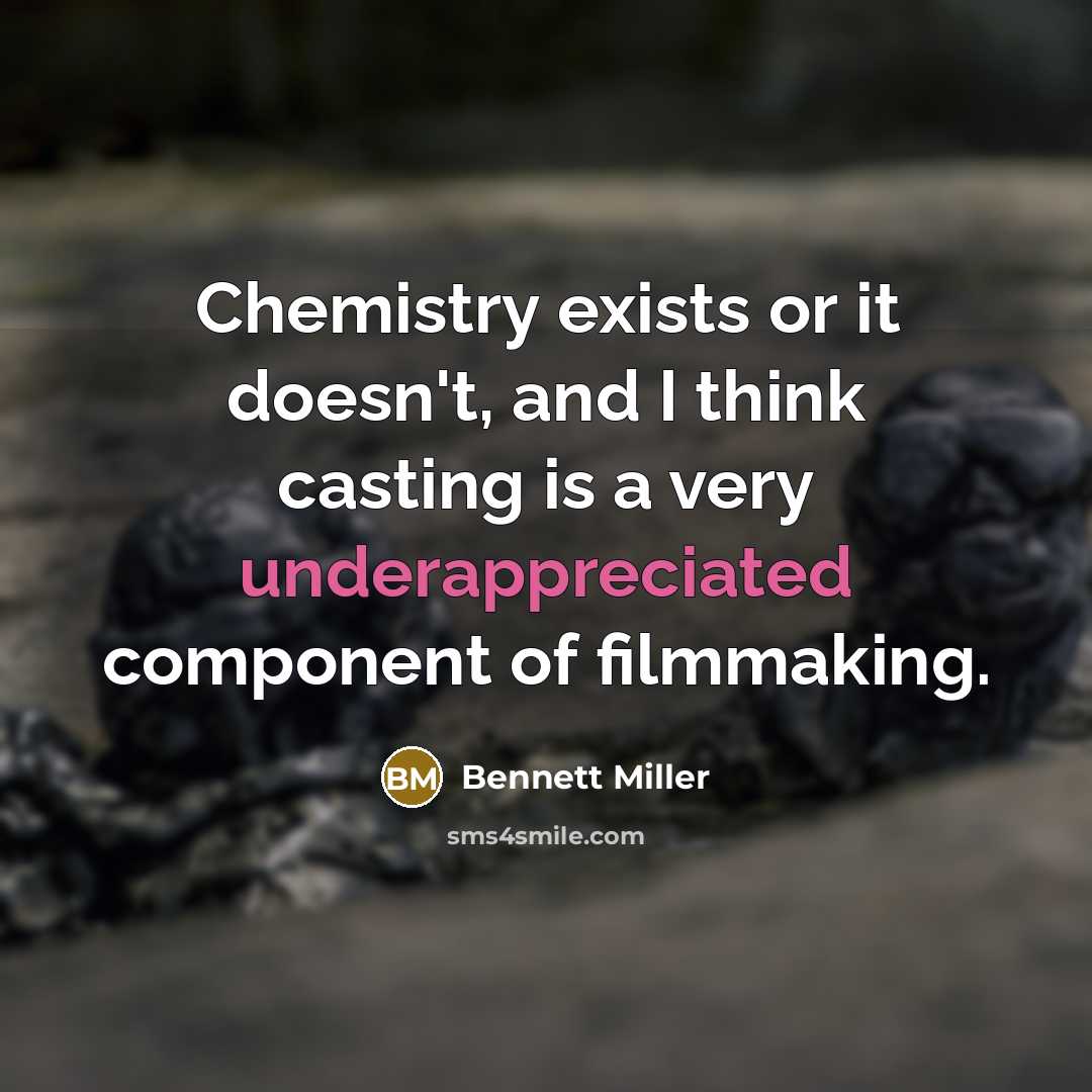 “Chemistry exists or it doesn't, and I think casting is a very underappreciated component of filmmaking.” quote by Bennett Miller