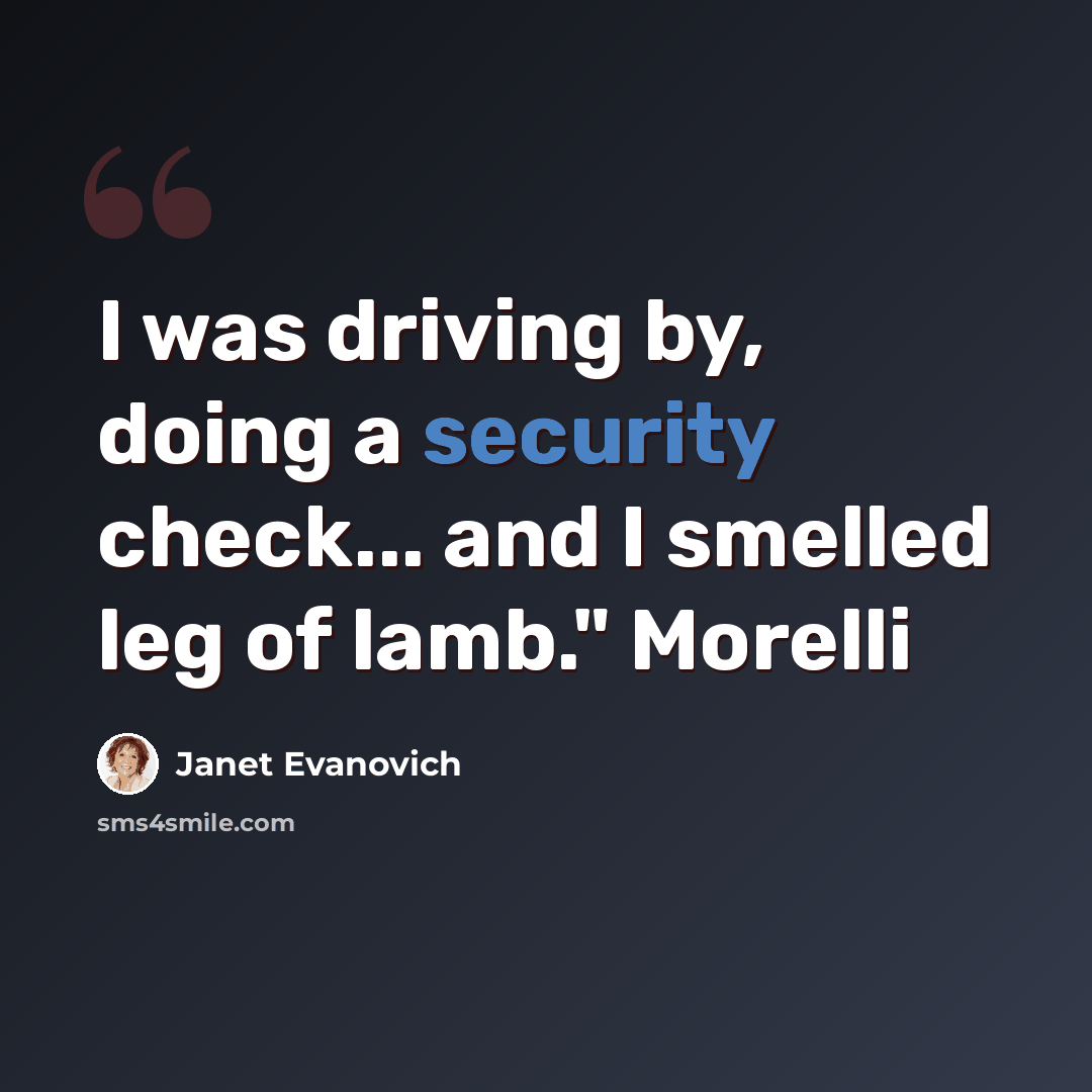“I was driving by, doing a security check... and I smelled leg of lamb." Morelli” quote by Janet Evanovich