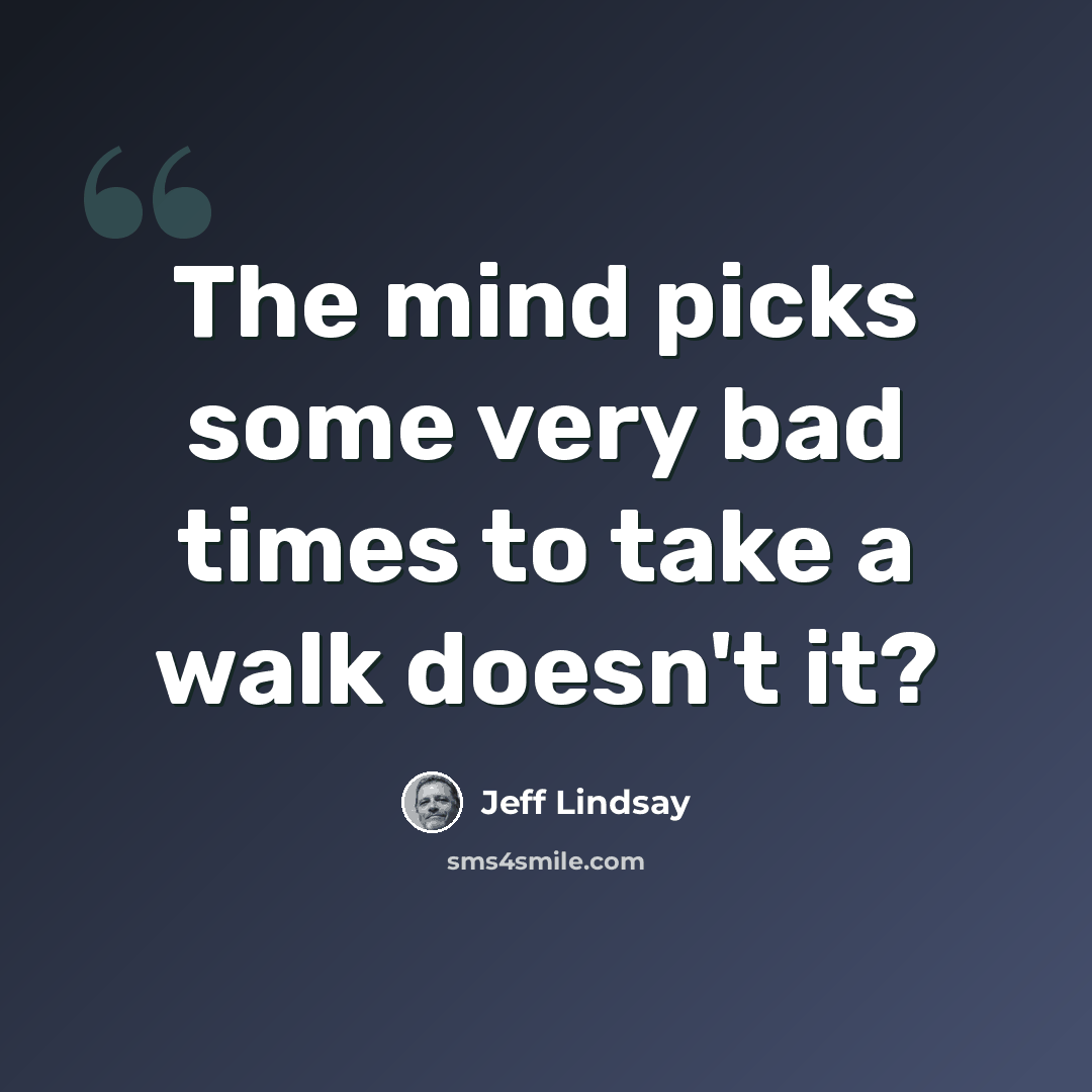 “The mind picks some very bad times to take a walk doesn't it?” quote by Jeff Lindsay