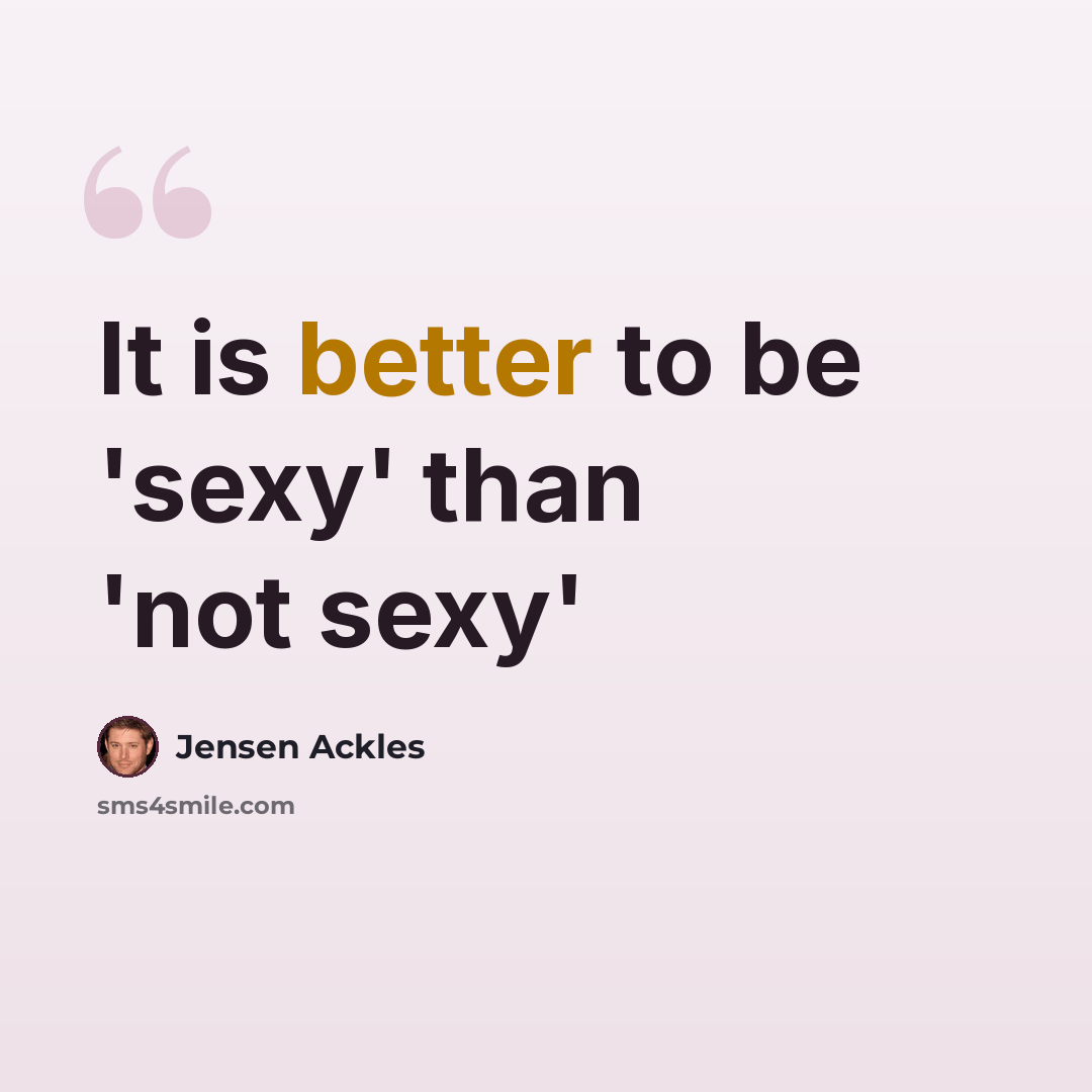 “It is better to be 'sexy' than 'not sexy'” quote by Jensen Ackles