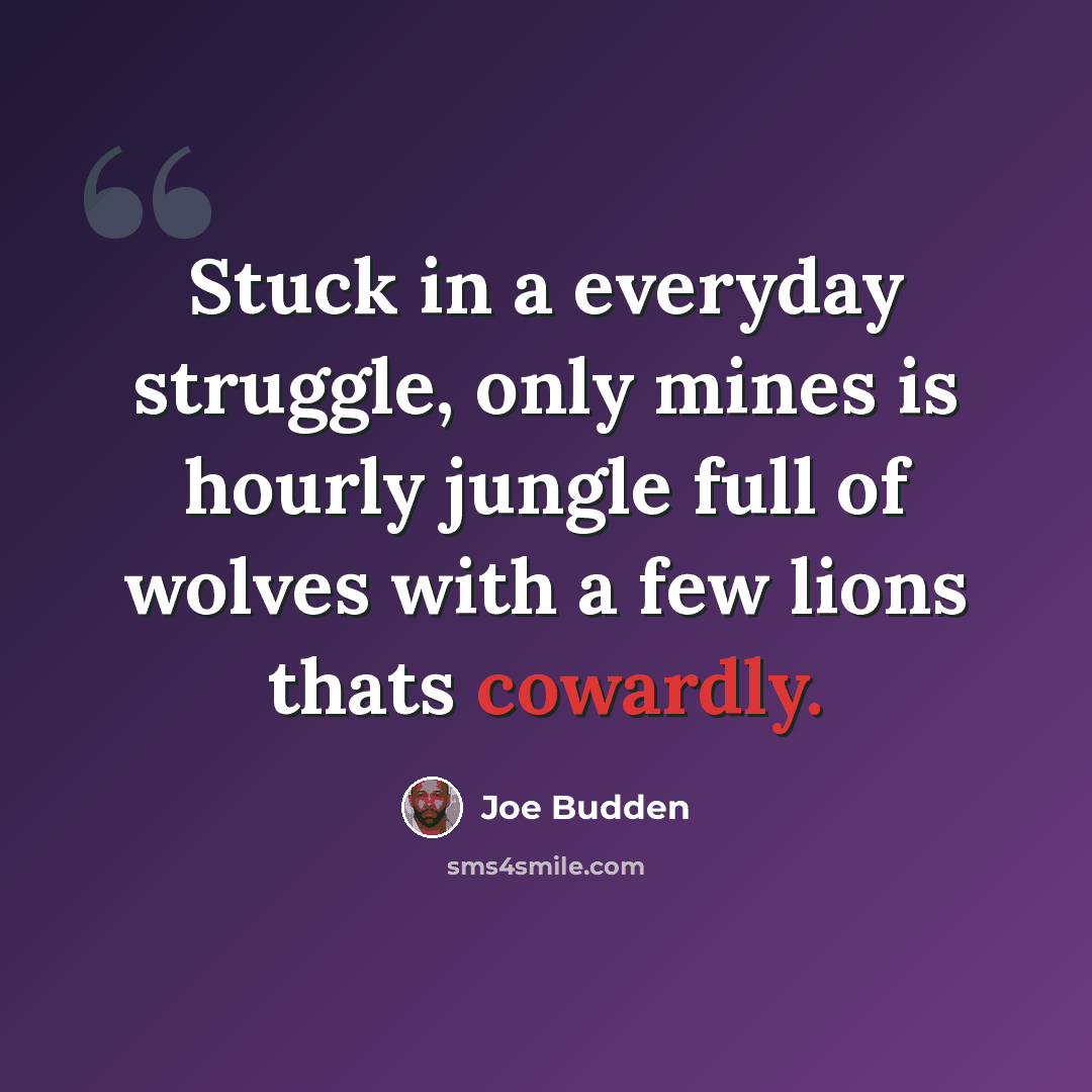 “Stuck in a everyday struggle, only mines is hourly jungle full of wolves with a few lions thats cowardly.” quote by Joe Budden