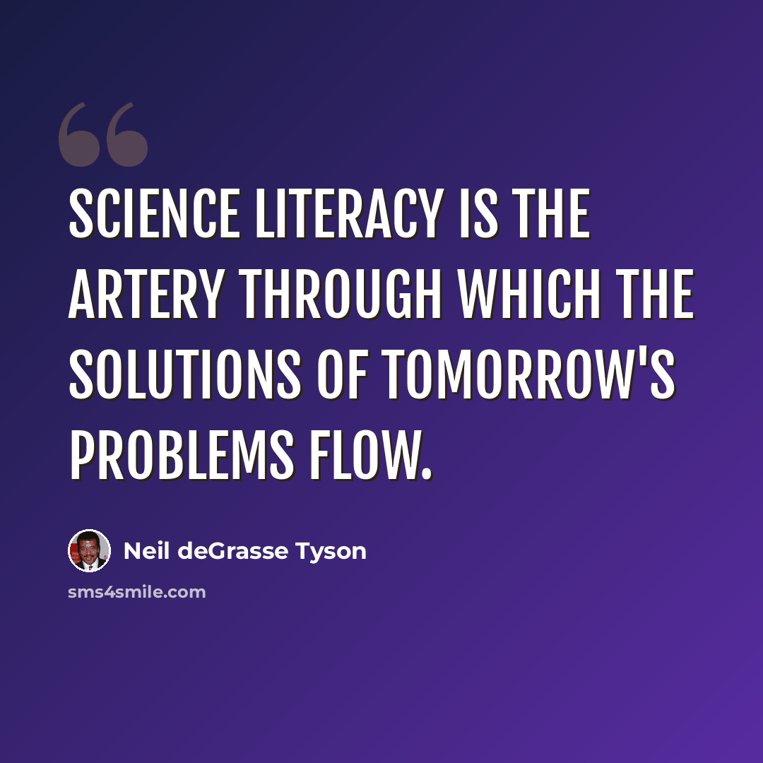 “Science literacy is the artery through which the solutions of tomorrow's problems flow.” quote by Neil deGrasse Tyson