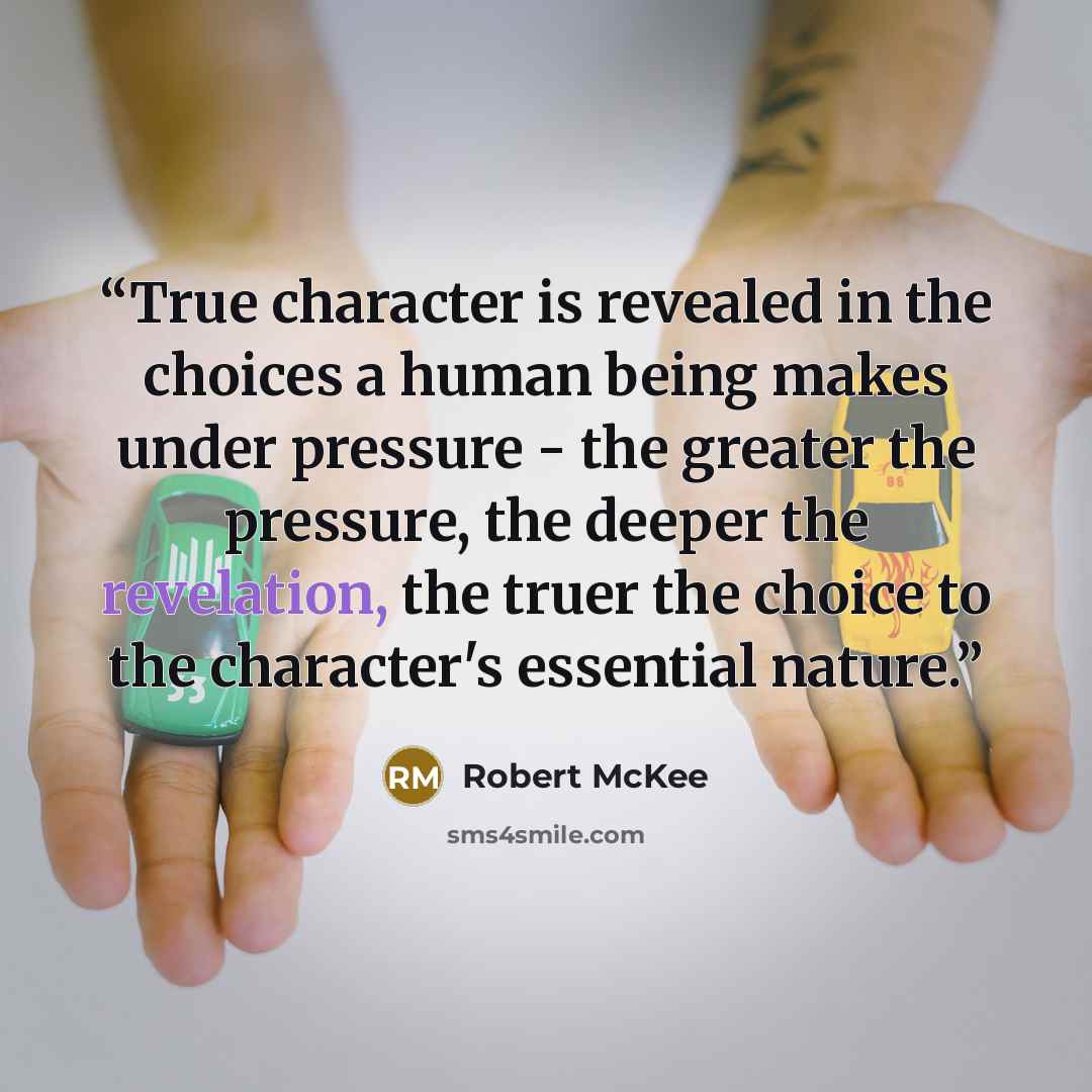 “True character is revealed in the choices a human being makes under pressure - the greater the pressure, the deeper the revelation, the truer the choice to the character's essential nature.” quote by Robert McKee