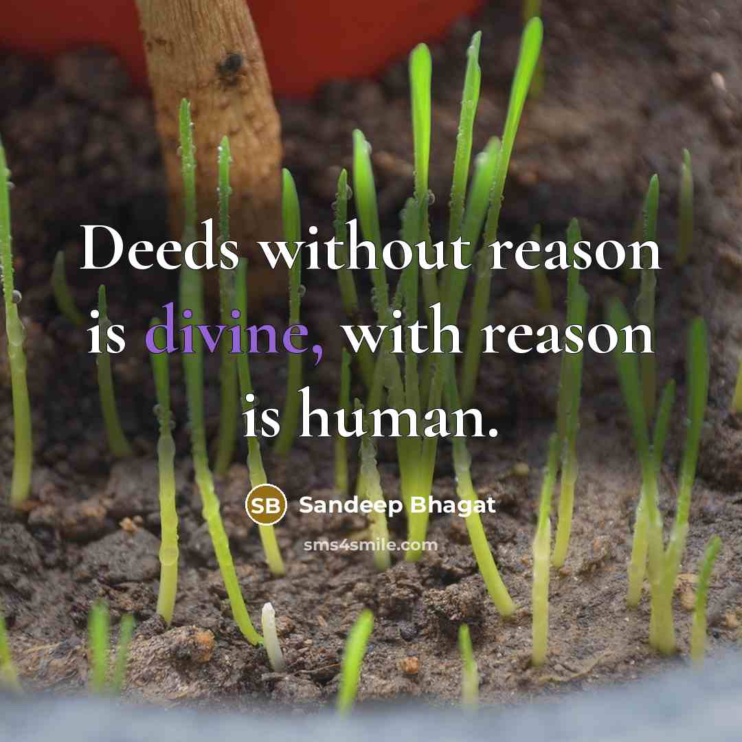 “Deeds without reason is divine, with reason is human.” quote by Sandeep Bhagat
