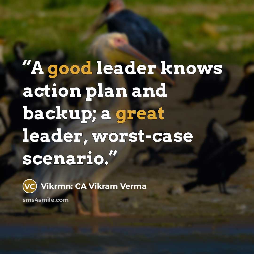 “A good leader knows action plan and backup; a great leader, worst-case scenario.” quote by Vikrmn: CA Vikram Verma