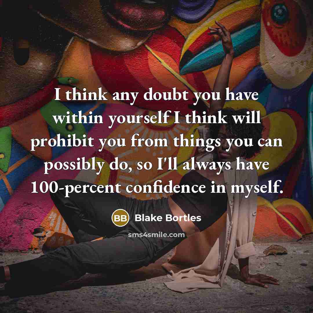 “I think any doubt you have within yourself I think will prohibit you from things you can possibly do, so I'll always have 100-percent confidence in myself.” quote by Blake Bortles