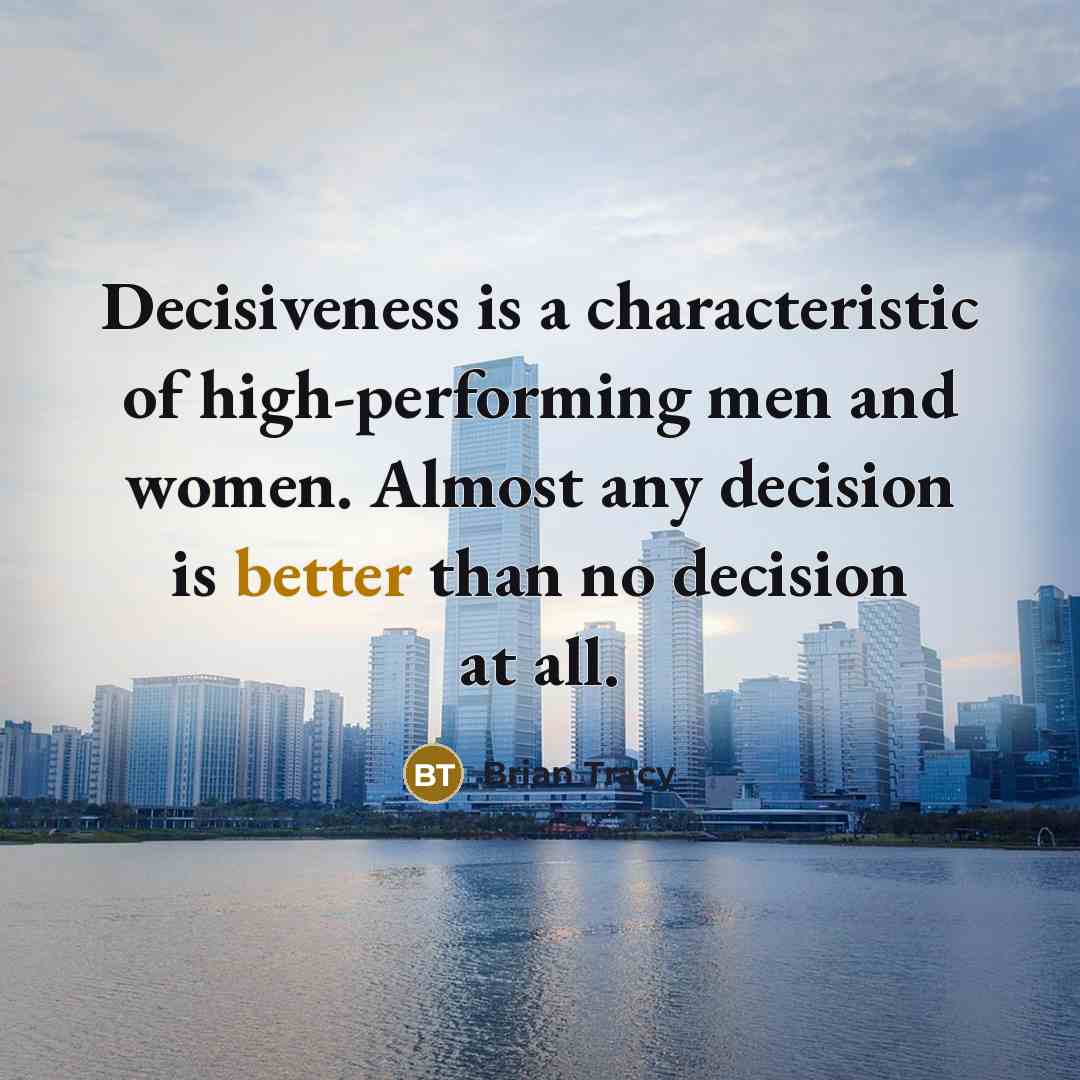 “Decisiveness is a characteristic of high-performing men and women. Almost any decision is better than no decision at all.” quote by Brian Tracy