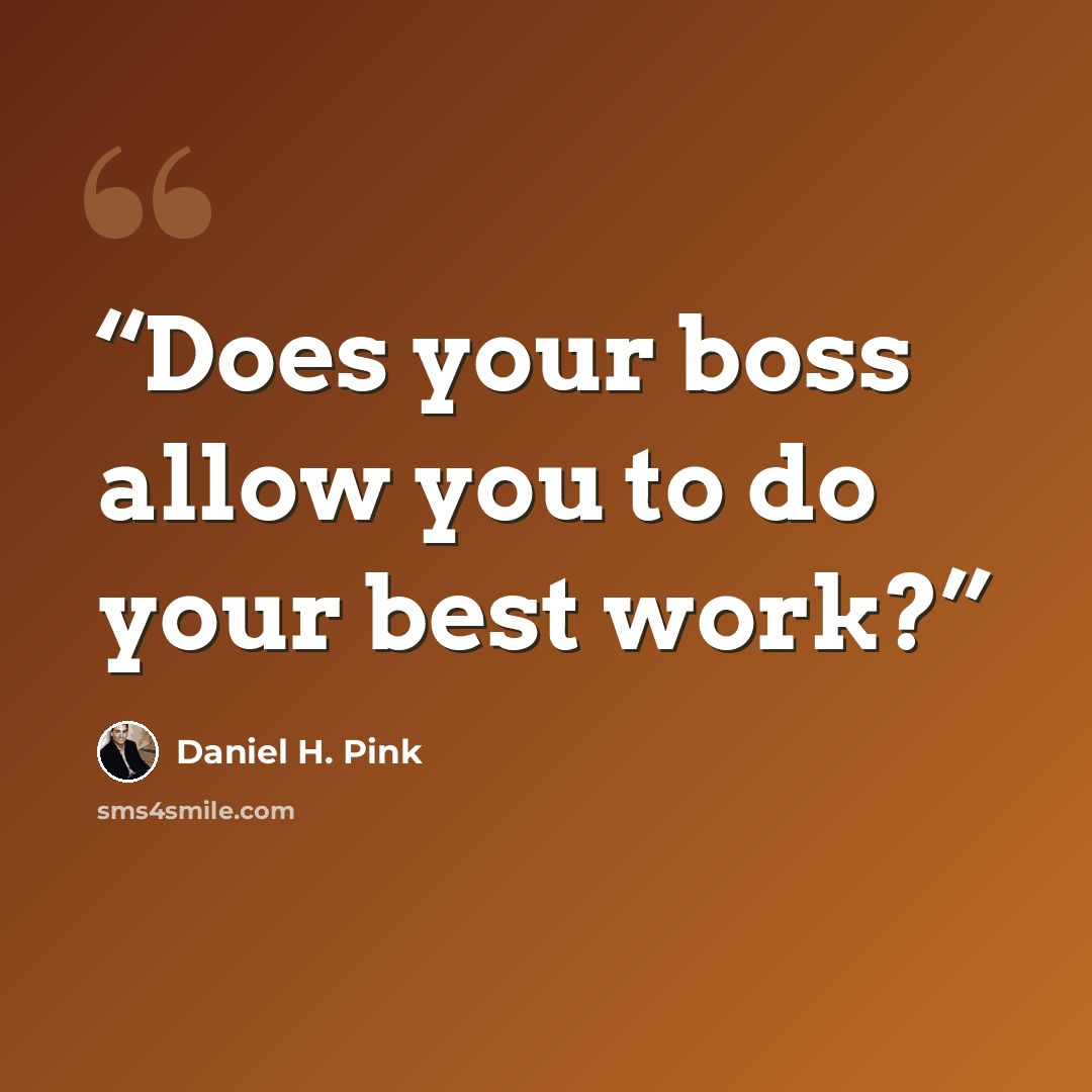 “Does your boss allow you to do your best work?” quote by Daniel H. Pink