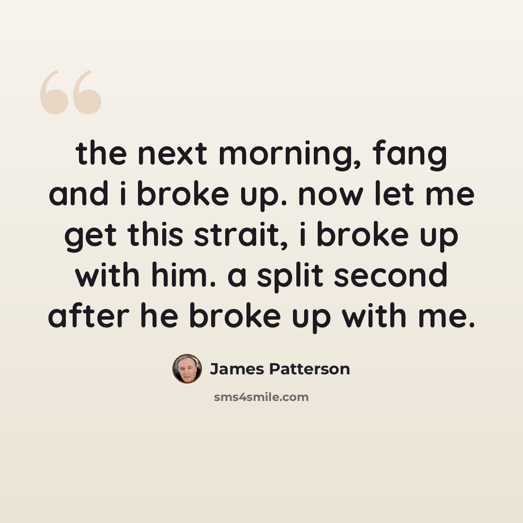 “the next morning, fang and i broke up. now let me get this strait, i broke up with him. a split second after he broke up with me.” quote by James Patterson