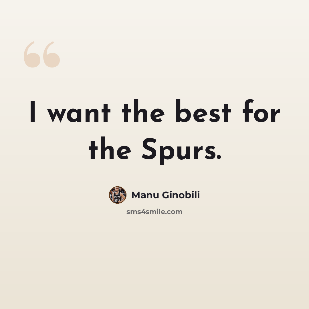 “I want the best for the Spurs.” quote by Manu Ginobili