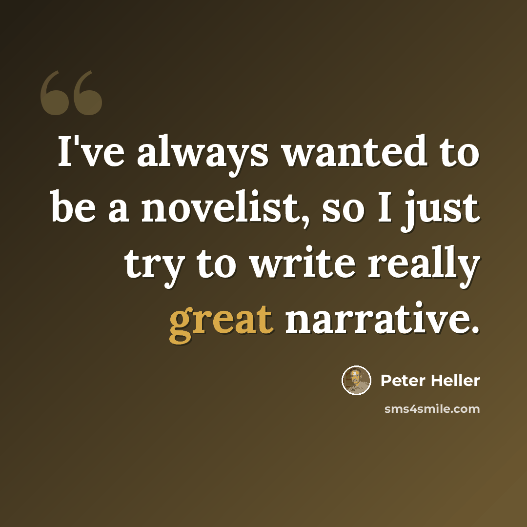 “I've always wanted to be a novelist, so I just try to write really great narrative.” quote by Peter Heller