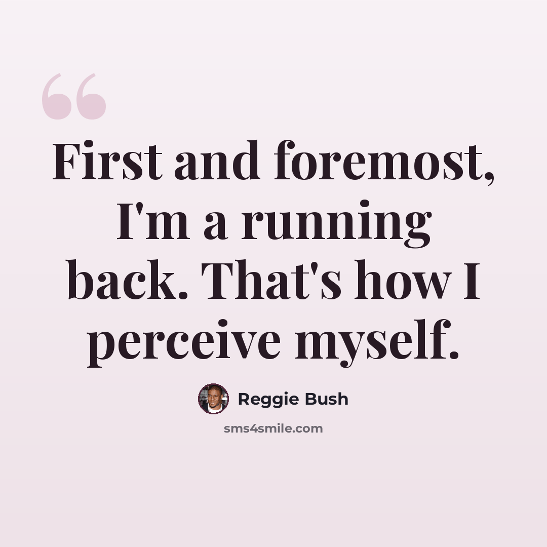 “First and foremost, I'm a running back. That's how I perceive myself.” quote by Reggie Bush