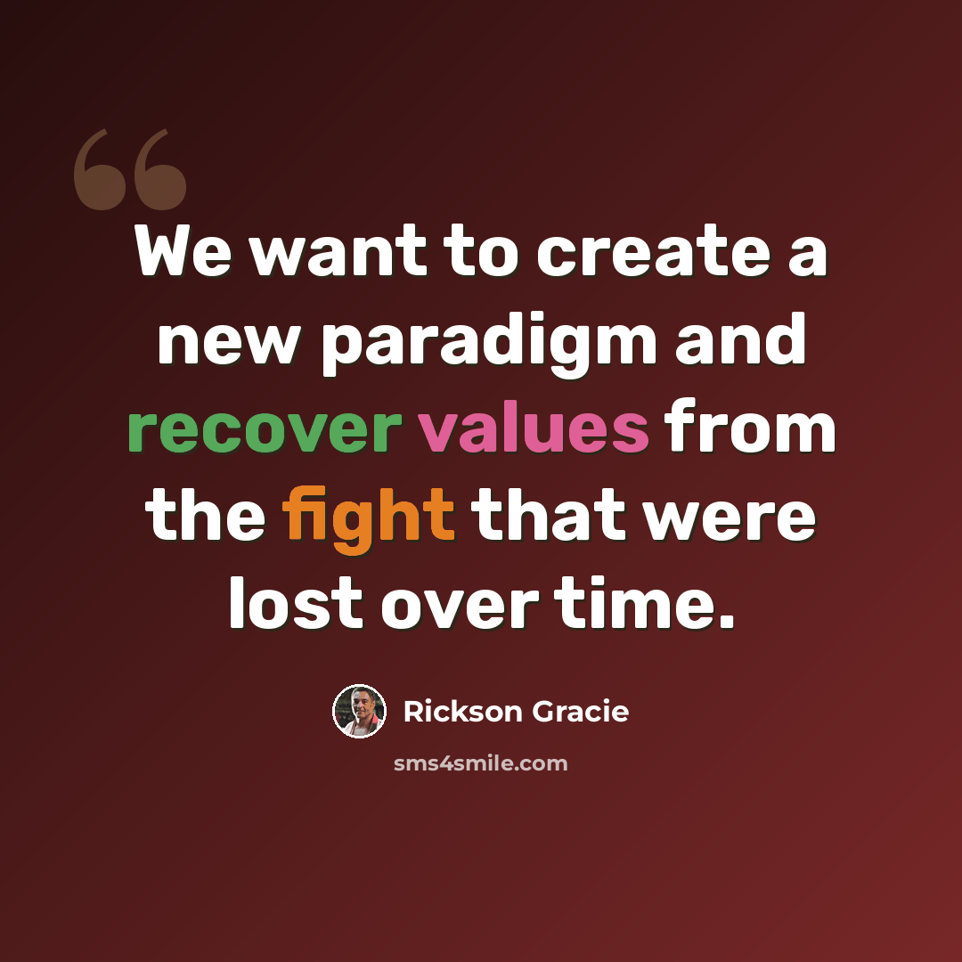 “We want to create a new paradigm and recover values from the fight that were lost over time.” quote by Rickson Gracie