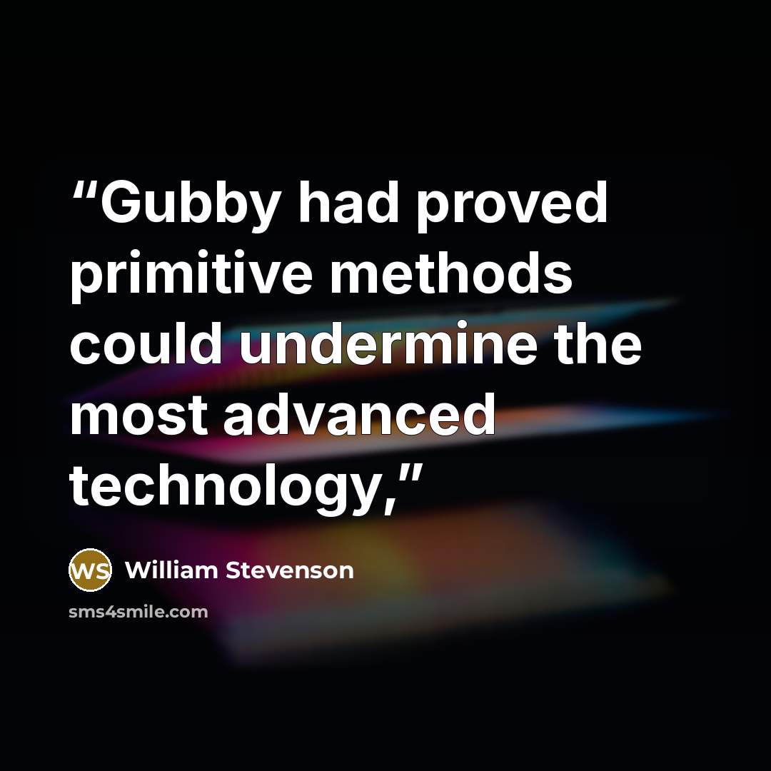 “Gubby had proved primitive methods could undermine the most advanced technology,” quote by William Stevenson
