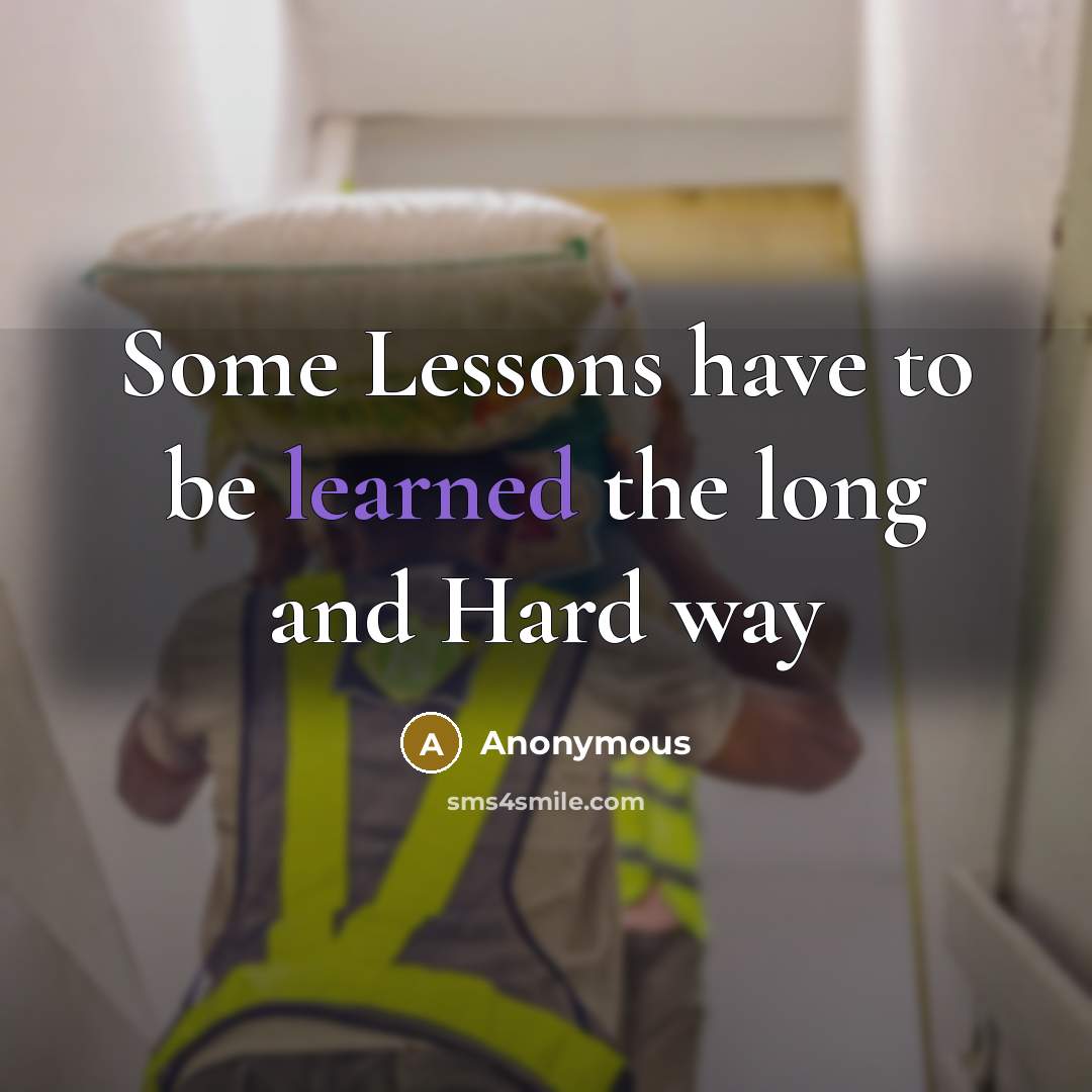 “Some Lessons have to be learned the long and Hard way” quote by Anonymous
