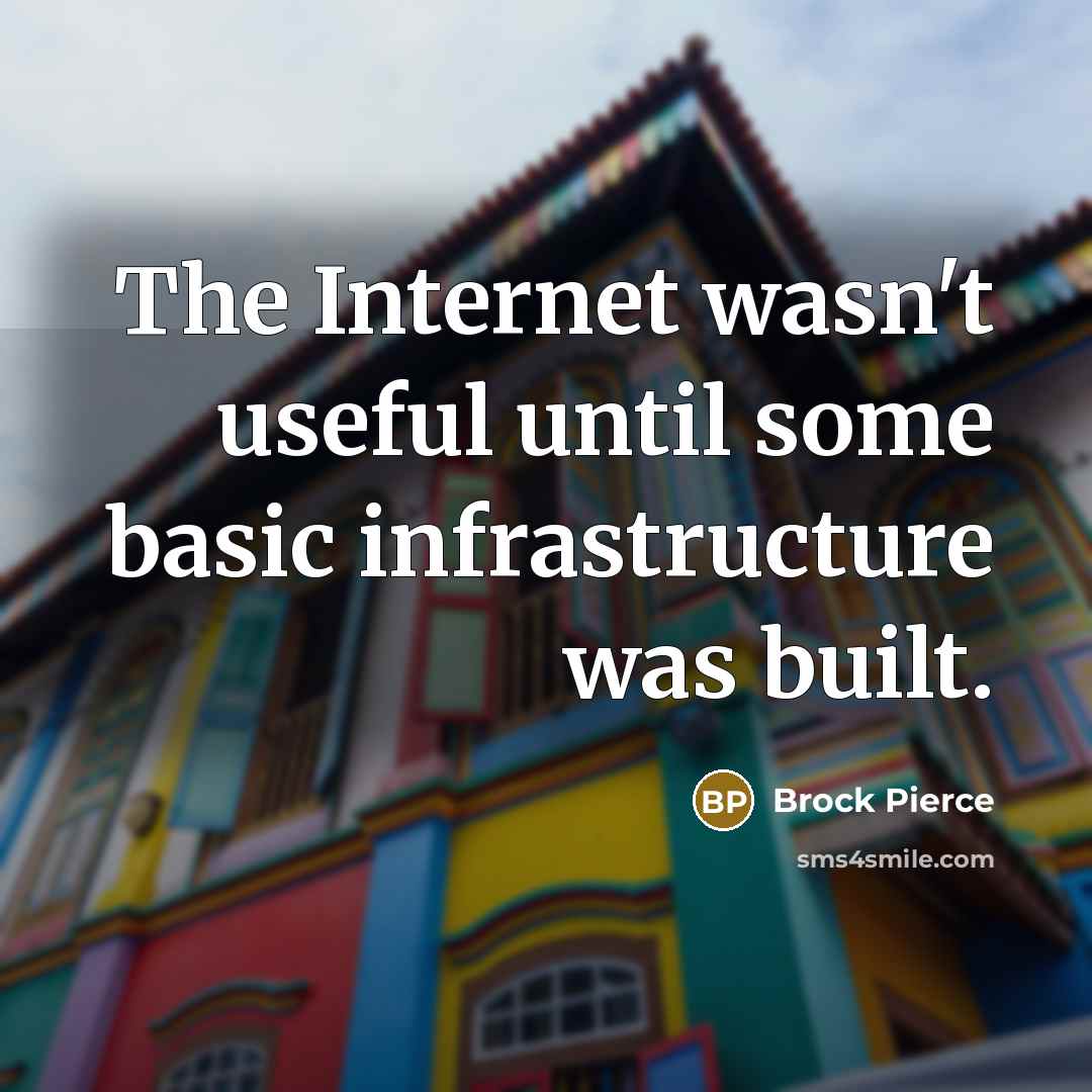 “The Internet wasn't useful until some basic infrastructure was built.” quote by Brock Pierce
