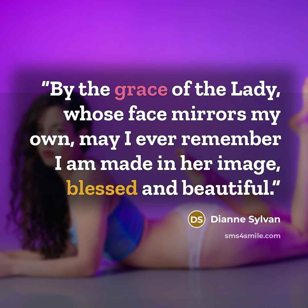 “By the grace of the Lady, whose face mirrors my own, may I ever remember I am made in her image, blessed and beautiful.” quote by Dianne Sylvan