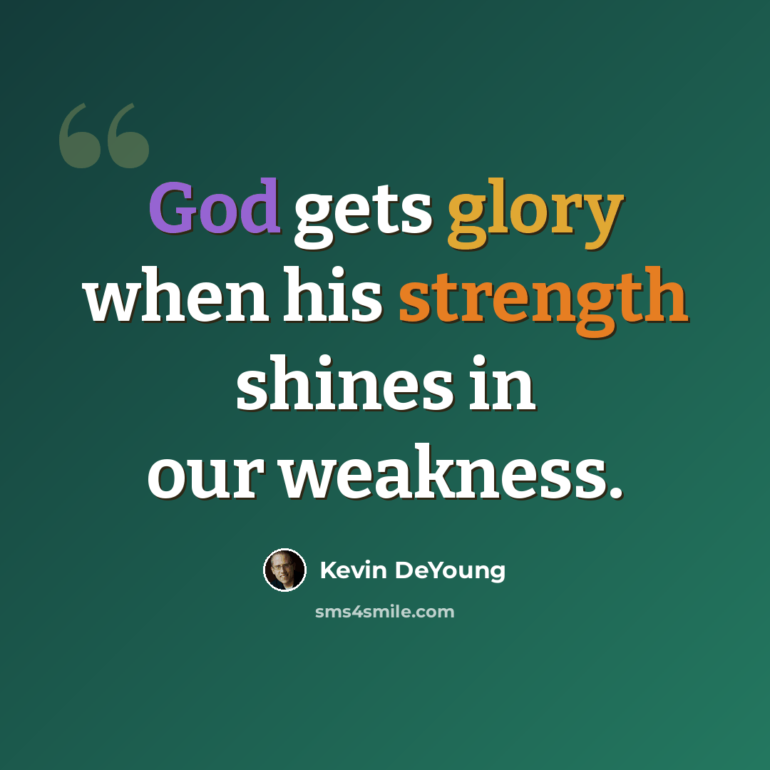 “God gets glory when his strength shines in our weakness.” quote by Kevin DeYoung