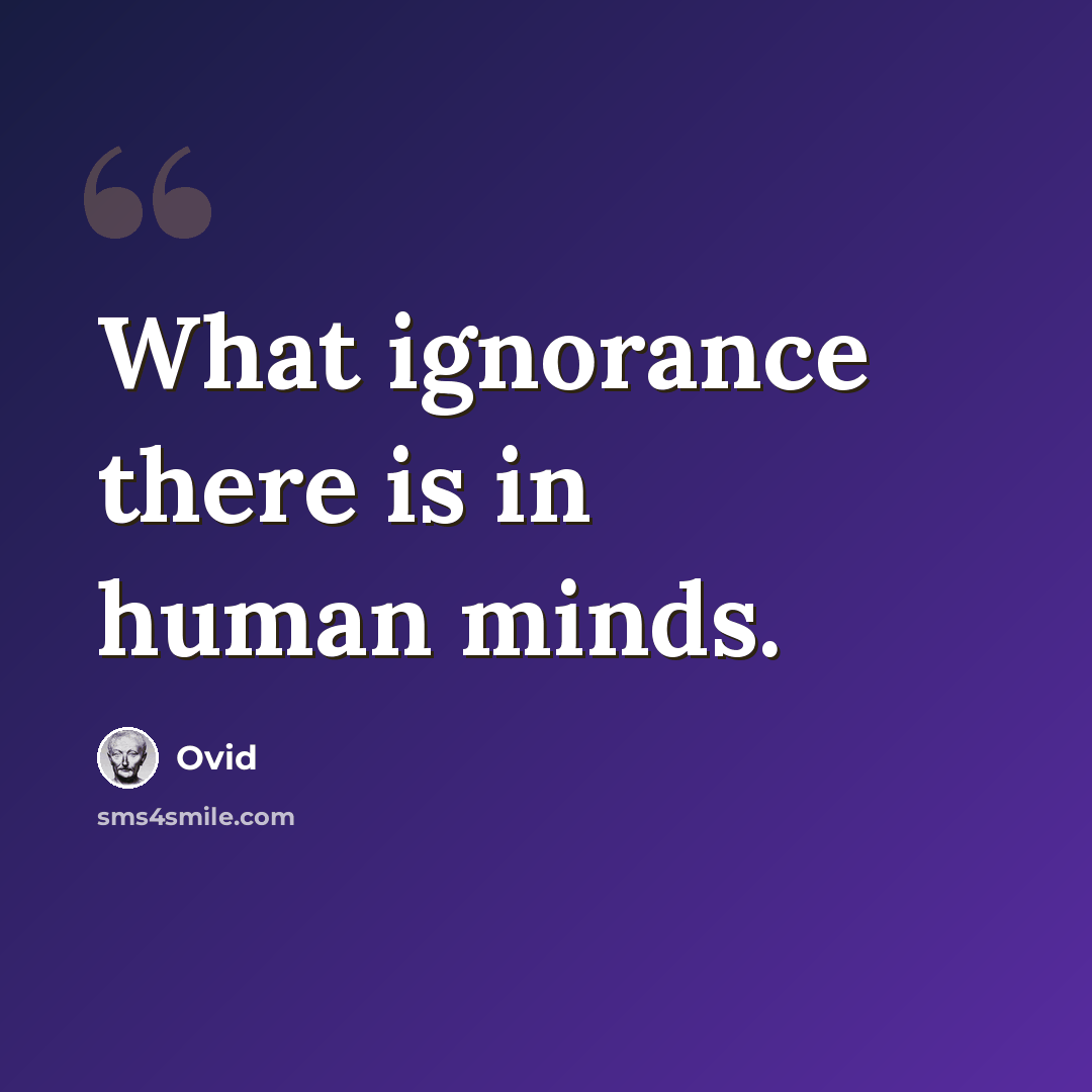 “What ignorance there is in human minds.” quote by Ovid