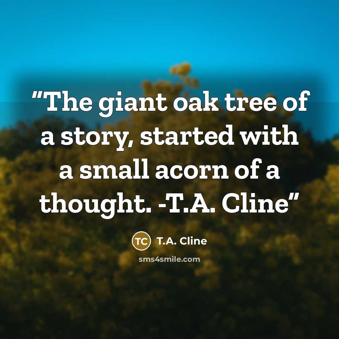 “The giant oak tree of a story, started with a small acorn of a thought. -T.A. Cline” quote by T.A. Cline