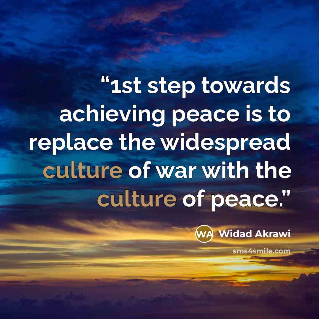 “1st step towards achieving peace is to replace the widespread culture of war with the culture of peace.” quote by Widad Akrawi