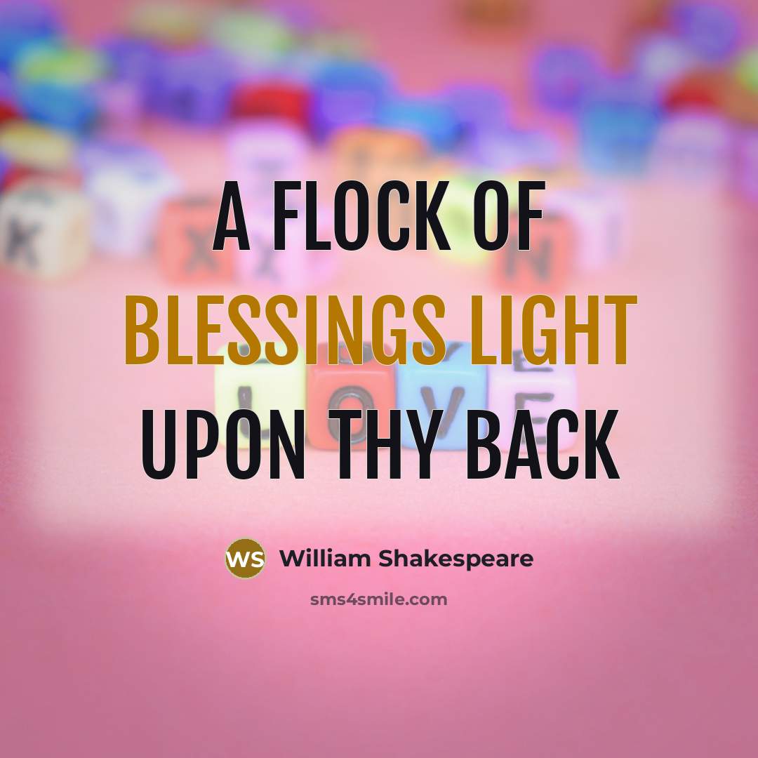 “A flock of blessings light upon thy back” quote by William Shakespeare