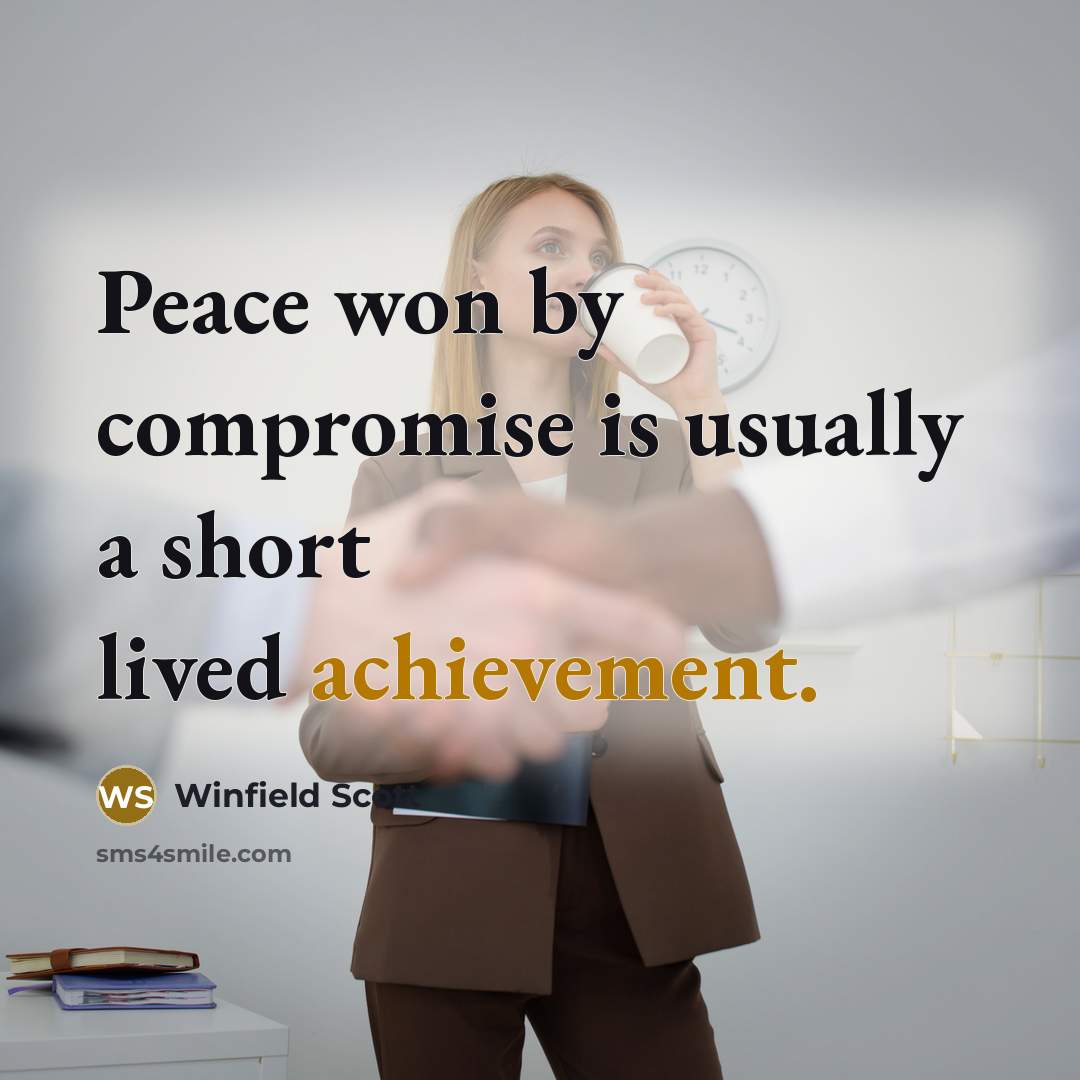 “Peace won by compromise is usually a short lived achievement.” quote by Winfield Scott