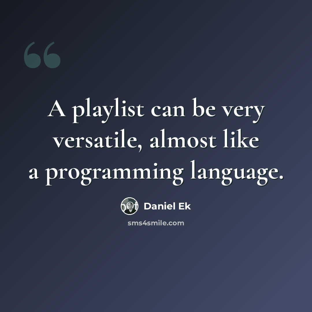 “A playlist can be very versatile, almost like a programming language.” quote by Daniel Ek