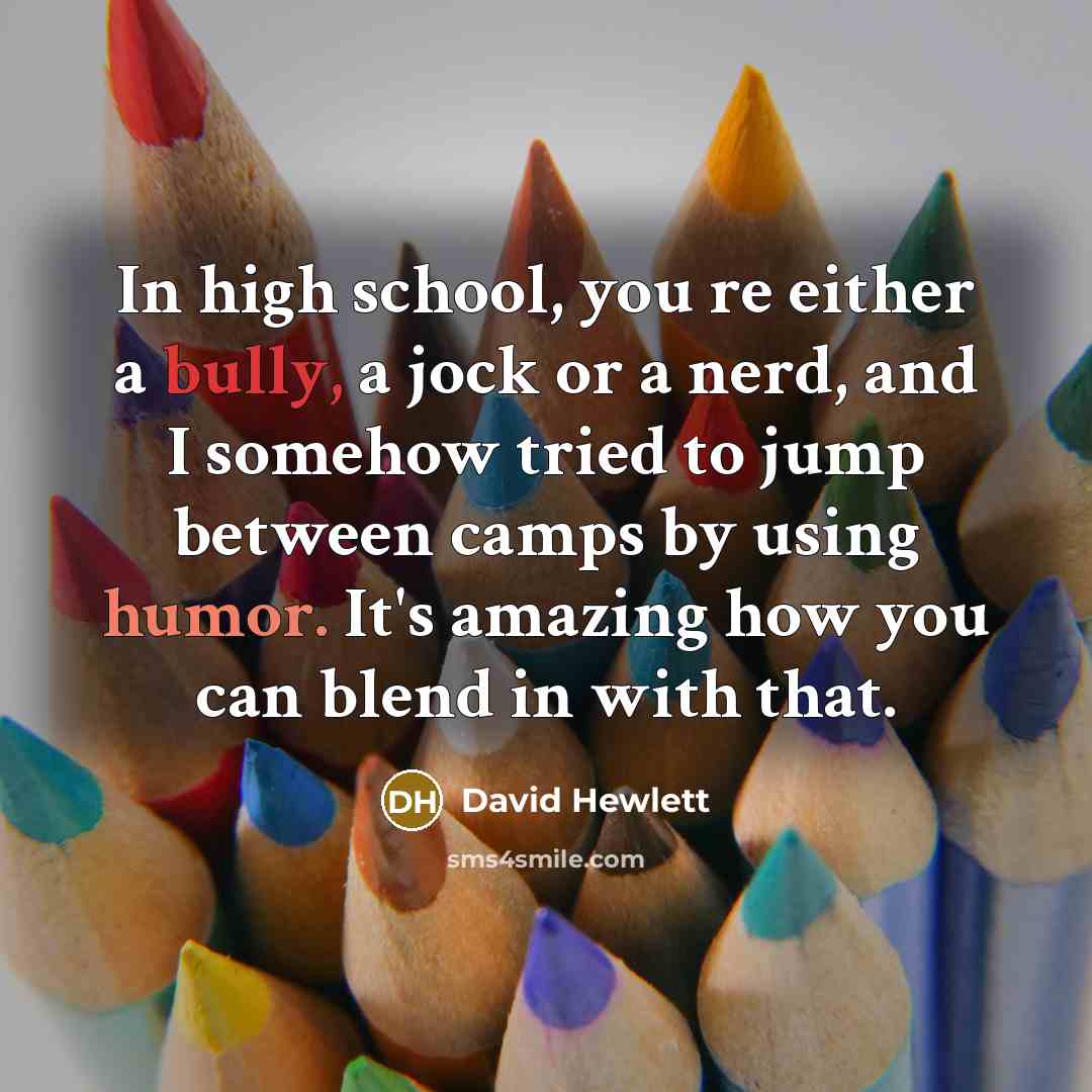 “In high school, you re either a bully, a jock or a nerd, and I somehow tried to jump between camps by using humor. It's amazing how you can blend in with that.” quote by David Hewlett