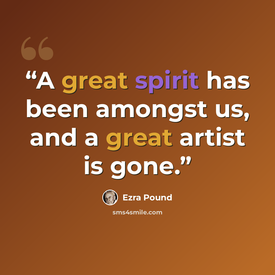 “A great spirit has been amongst us, and a great artist is gone.” quote by Ezra Pound